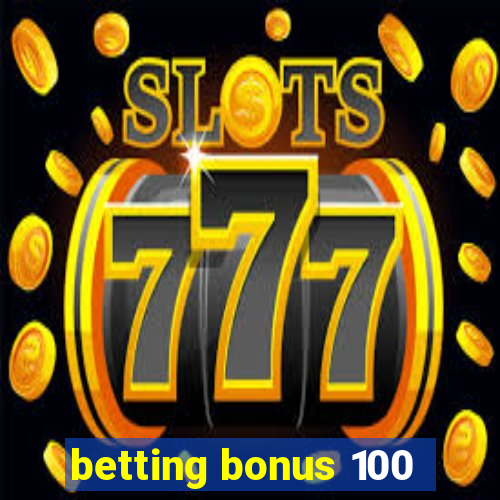 betting bonus 100