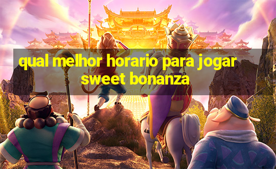 qual melhor horario para jogar sweet bonanza