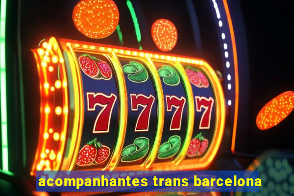 acompanhantes trans barcelona