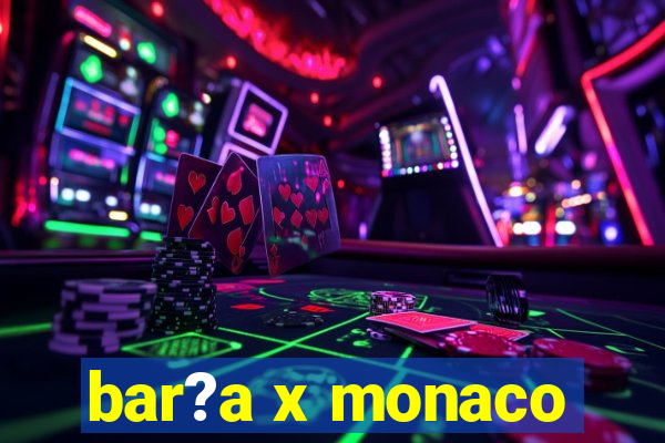 bar?a x monaco