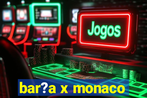 bar?a x monaco