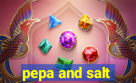 pepa and salt