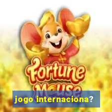 jogo internaciona?