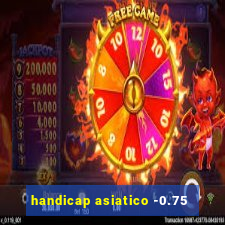 handicap asiatico -0.75