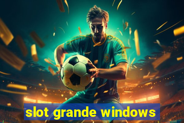 slot grande windows