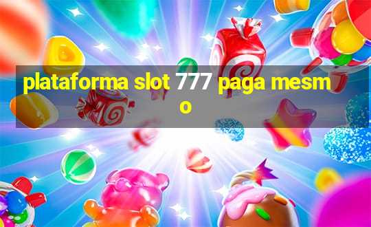 plataforma slot 777 paga mesmo