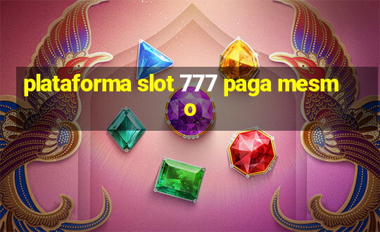 plataforma slot 777 paga mesmo