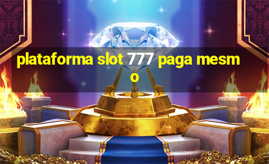 plataforma slot 777 paga mesmo