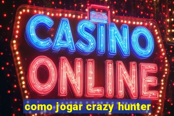 como jogar crazy hunter