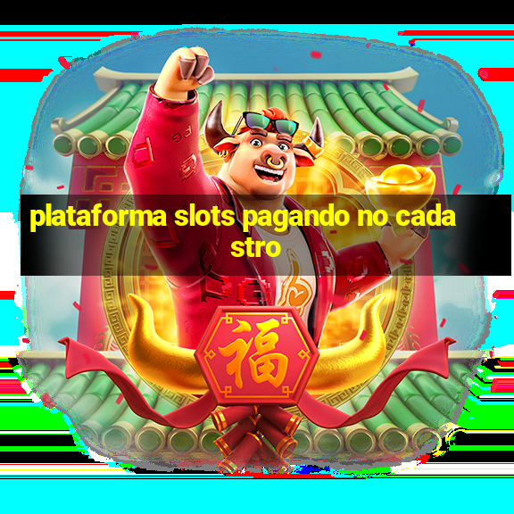 plataforma slots pagando no cadastro