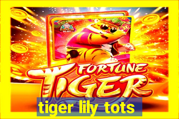 tiger lily tots