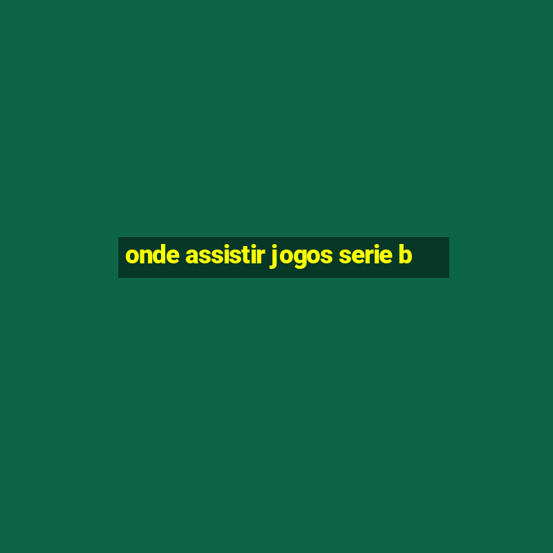 onde assistir jogos serie b