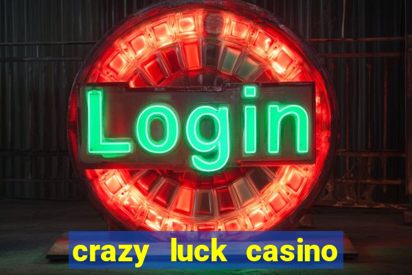 crazy luck casino no deposit bonus 2024