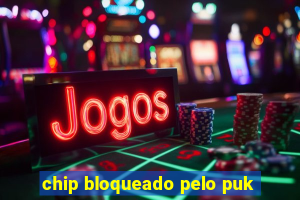 chip bloqueado pelo puk