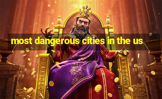 most dangerous cities in the us