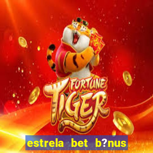 estrela bet b?nus 5 reais