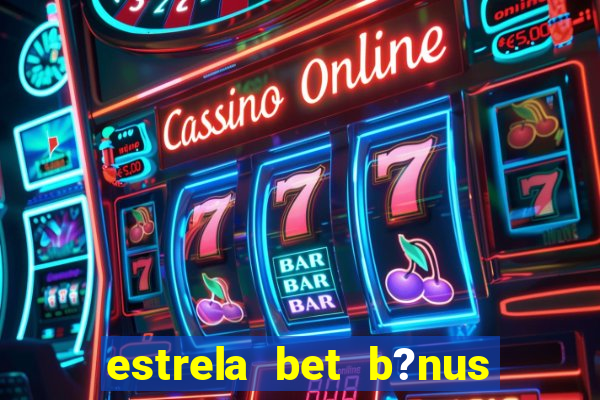 estrela bet b?nus 5 reais