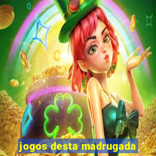 jogos desta madrugada