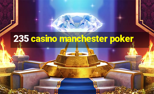 235 casino manchester poker