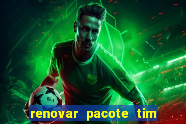 renovar pacote tim beta antes do prazo