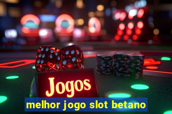 melhor jogo slot betano