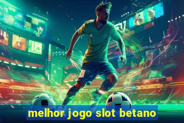 melhor jogo slot betano