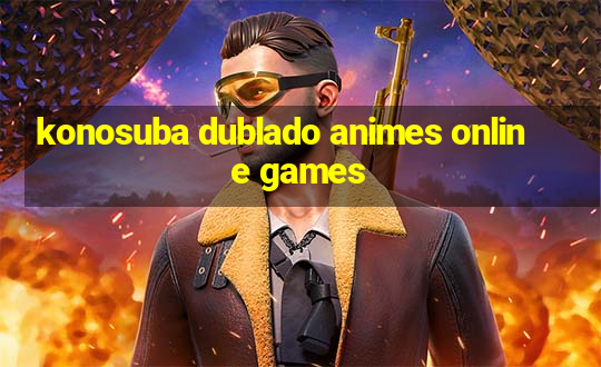 konosuba dublado animes online games