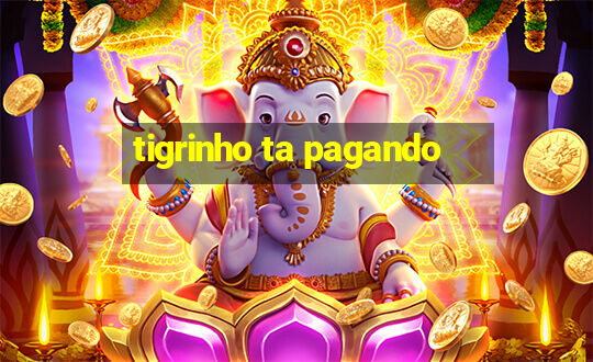 tigrinho ta pagando