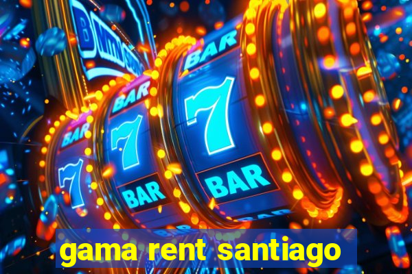 gama rent santiago