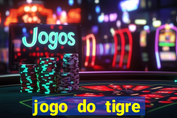 jogo do tigre ganha dinheiro