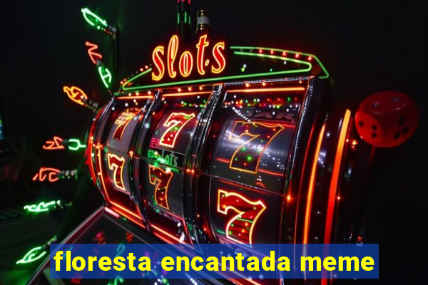 floresta encantada meme