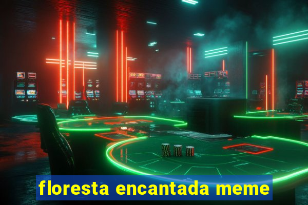 floresta encantada meme