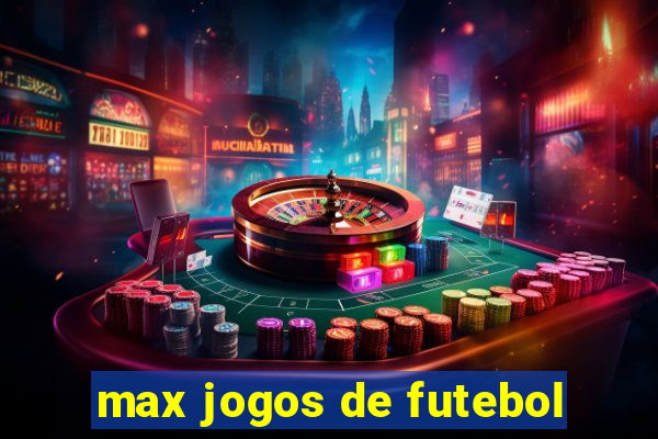 max jogos de futebol