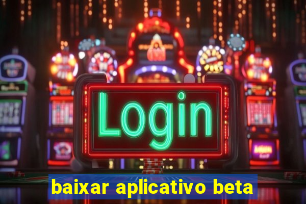 baixar aplicativo beta