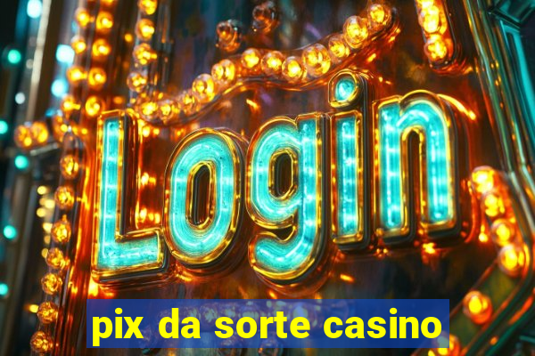 pix da sorte casino