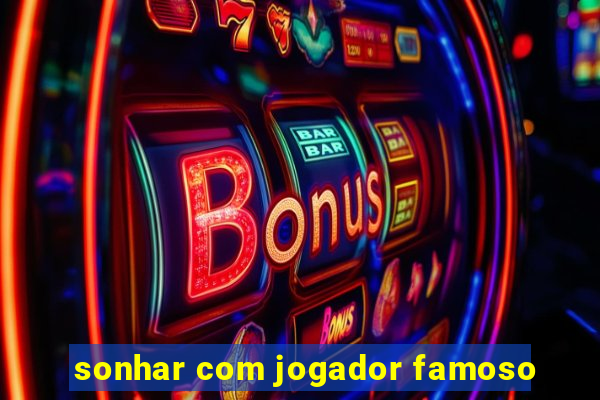 sonhar com jogador famoso