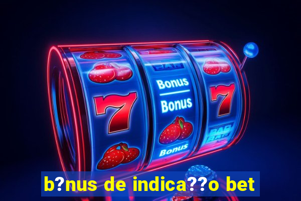 b?nus de indica??o bet