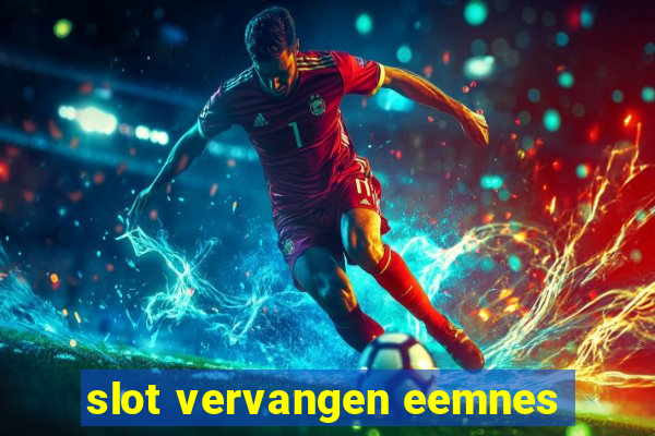 slot vervangen eemnes