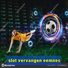 slot vervangen eemnes