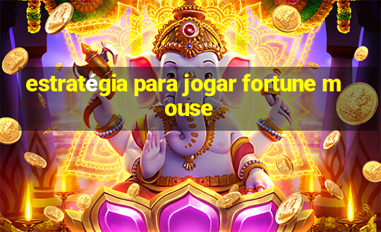 estratégia para jogar fortune mouse