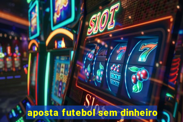 aposta futebol sem dinheiro