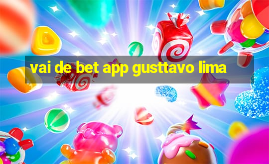 vai de bet app gusttavo lima