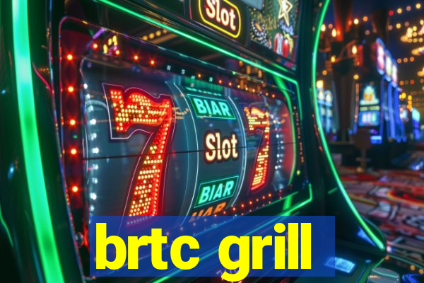 brtc grill