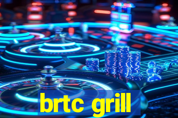 brtc grill