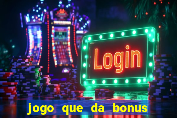 jogo que da bonus para jogar