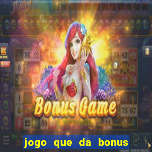 jogo que da bonus para jogar