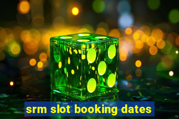 srm slot booking dates