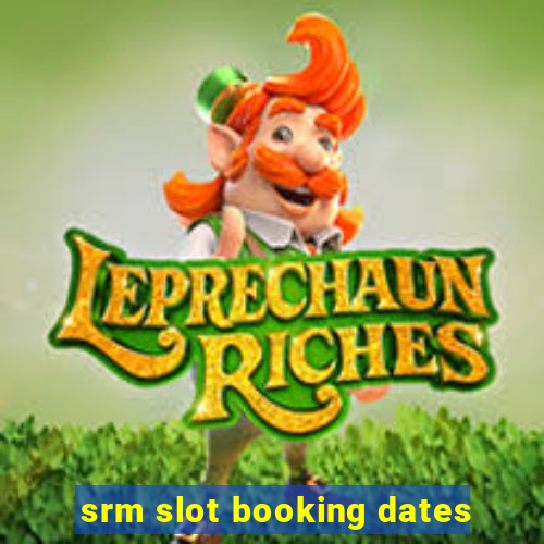 srm slot booking dates