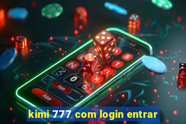 kimi 777 com login entrar