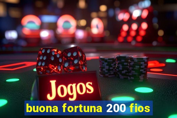 buona fortuna 200 fios